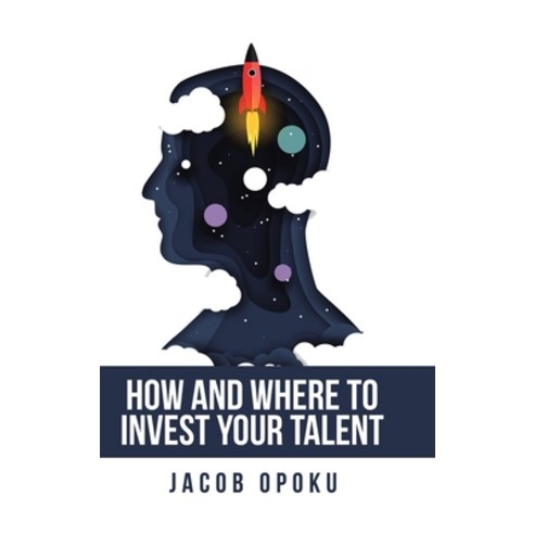 How and Where to Invest Your Talent Hardcover, Authorhouse UK