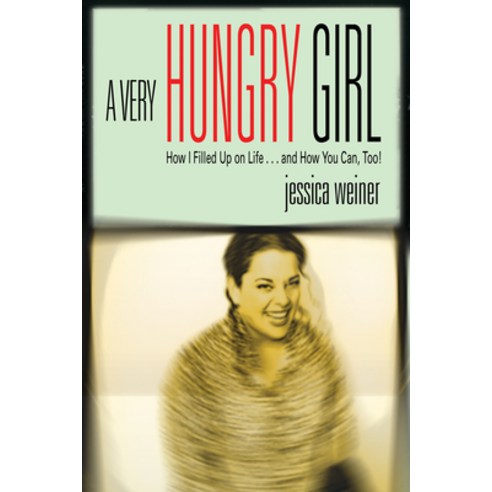 (영문도서) A Very Hungry Girl: How I Filled Up on Life...and How You Can Too! Paperback, Hay House, English, 9781401902230