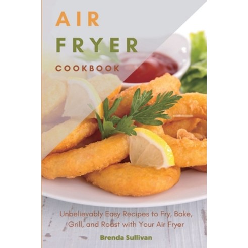 Air Fryer Cookbook: Amazingly Easy Recipes to Fry Bake Grill and Roast with Your Air Fryer Paperback, Andromeda Publishing Ltd, English, 9781914128080
