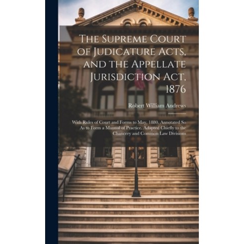 (영문도서) The Supreme Court of Judicature Acts and the Appellate Jurisdiction Act 1876: With Rules of... Hardcover, Legare Street Press, English, 9781020336393