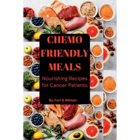 (영문도서) Chemo Friendly Meals: Nourishing Recipes for Cancer Patients Paperback, Independently Published, English, 9798374133134