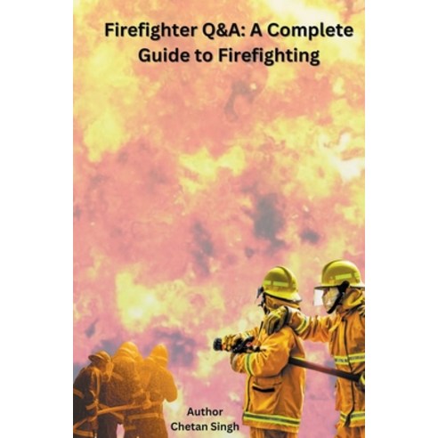 (영문도서) Firefighter Q&A: A Complete Guide to Firefighting Paperback, Chetan Singh, English, 9798215596517