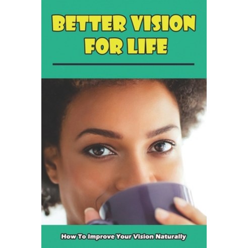 Better Vision For Life: How To Improve Your Vision Naturally: Herbs To Improve Eyesight Paperback, Independently Published, English, 9798711675273