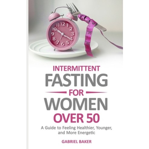 (영문도서) Intermittent Fasting for Women Over 50: A Guide to Feeling Healthier Younger and More Energ... Paperback, Independently Published, English, 9798374605945