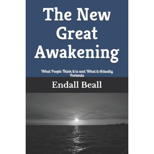 The New Great Awakening: What People Think it is and What it Actually Portends Paperback, Independently Published