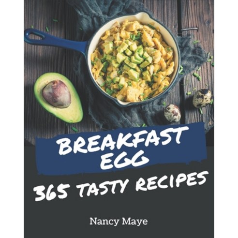 365 Tasty Breakfast Egg Recipes: A Must-have Breakfast Egg Cookbook for Everyone Paperback, Independently Published, English, 9798695489149