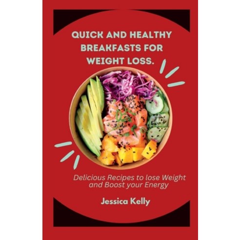 (영문도서) Quick and Healthy Breakfasts for Weight Loss: Delicious Recipes to lose Weight and Boost Energy. Paperback, Independently Published, English, 9798377945819