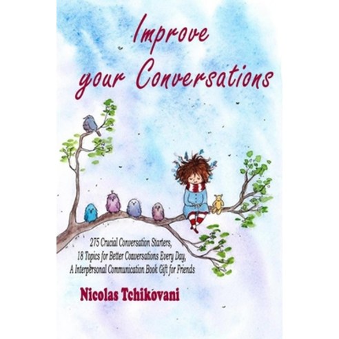 Improve your Conversations: 275 Crucial Conversation Starters 18 Topics for Better Conversations Ev... Paperback, Independently Published