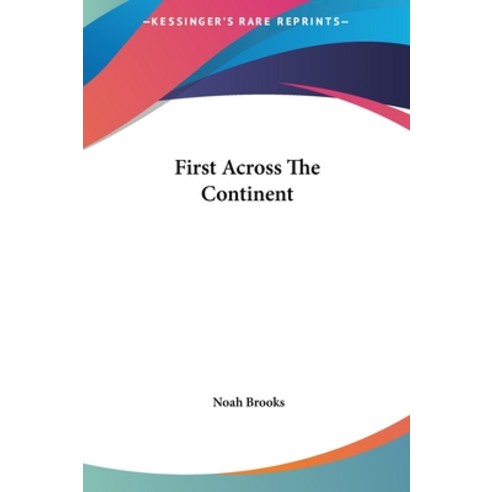 First Across The Continent Hardcover, Kessinger Publishing