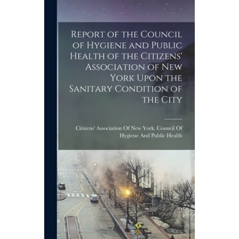 (영문도서) Report of the Council of Hygiene and Public Health of the Citizens'' Association of New York U... Hardcover, Legare Street Press, English, 9781017603651