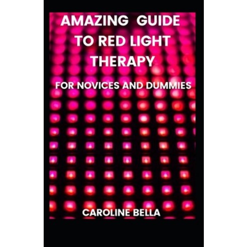 (영문도서) Amazing Guide To Red Light Therapy For Novices And Dummies Paperback, Independently Published, English, 9798545447312