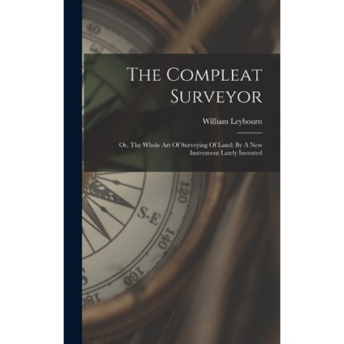 (영문도서) The Compleat Surveyor: Or The Whole Art Of Surveying Of Land: By A New Instrument Lately Inv... Hardcover, Legare Street Press, English, 9781018176512