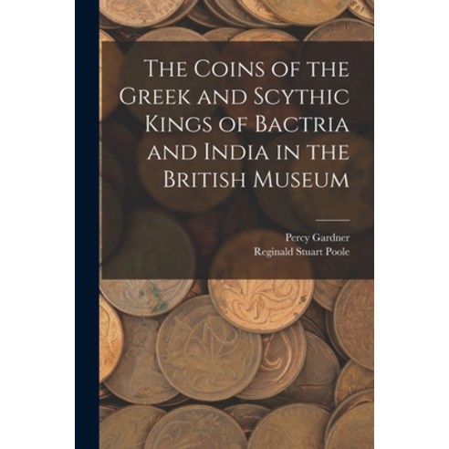 (영문도서) The Coins of the Greek and Scythic Kings of Bactria and India in the British Museum Paperback, Legare Street Press