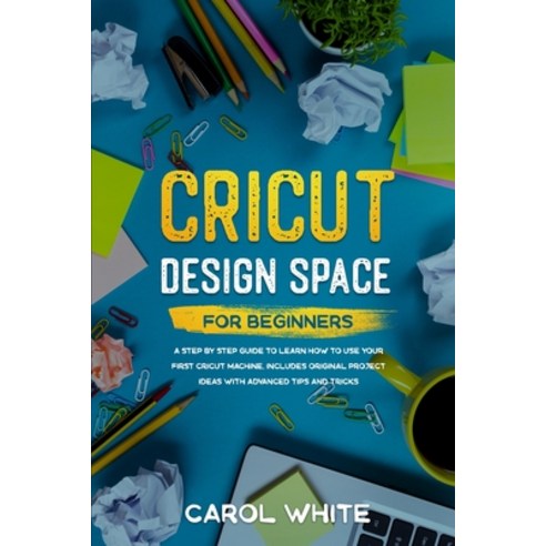 Cricut Design Space for Beginners: A Step by Step Guide to Learn How to Use your First Cricut Machin... Paperback, Flower Books Ltd, English, 9781801157728