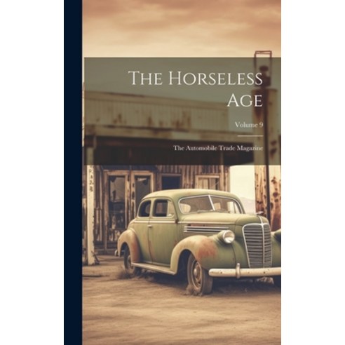 (영문도서) The Horseless Age: The Automobile Trade Magazine; Volume 9 Hardcover, Legare Street Press, English, 9781020621710