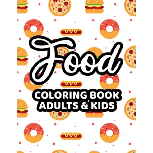 Food Coloring Book Adults & Kids: Illustrations Of Fast Foods To Color For Everyone Coloring And Tr... Paperback, Independently Published, English, 9798576234806