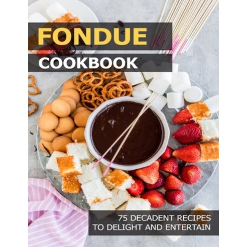 (영문도서) Fondue Cookbook: 75 Decadent Recipes to Delight and Entertain Paperback, Independently Published, English, 9798513142270