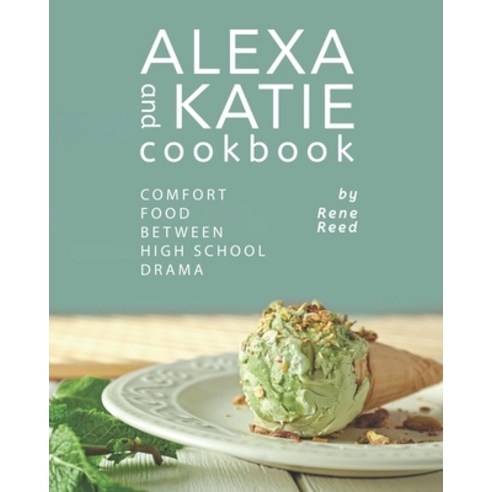 (영문도서) Alexa and Katie Cookbook: Comfort Food Between High School Drama Paperback, Independently Published, English, 9798513296188