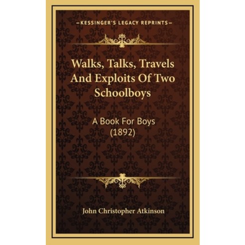 Walks Talks Travels And Exploits Of Two Schoolboys: A Book For Boys (1892) Hardcover, Kessinger Publishing
