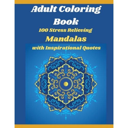 Adult Coloring Book: 100 Stress Relieving Mandalas With Inspirational Quote: Stress Relieving Mandal... Paperback, Independently Published, English, 9798592395390