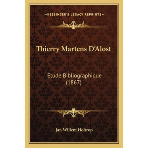 Thierry Martens D''Alost: Etude Bibliographique (1867) Paperback, Kessinger Publishing