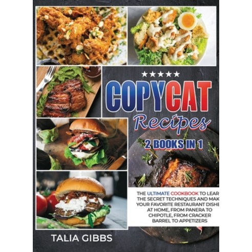 Copycat Recipes 2 in 1: The Ultimate Cookbook to Learn the Secret Techniques and Make Your Favorite ... Hardcover, Talia Gibbs, English, 9781914129261