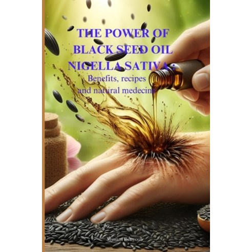 (영문도서) The power of Black Seed Oil Nigella sativa: Benefits recipes and natural medicine Paperback, Independently Published, English, 9798328289658