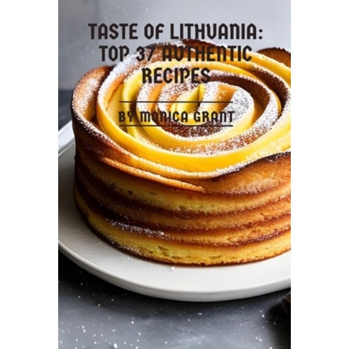 (영문도서) Taste of Lithuania: Top 37 Authentic Recipes: Monica Paperback, Independently Published, English, 9798392703852