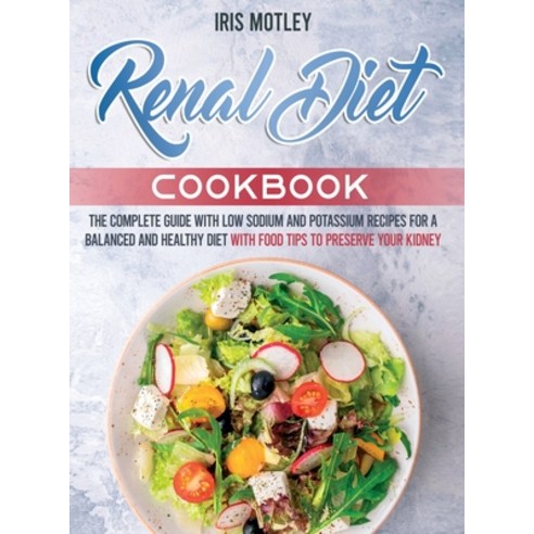 (영문도서) Renal diet cookbook: The complete guide with low sodium and potassium recipes for a balanced ... Hardcover, Iris Motley, English, 9781802867640