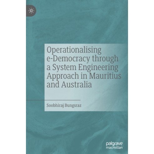 (영문도서) Operationalising E-Democracy Through a System Engineering Approach in Mauritius and Australia Hardcover, Palgrave MacMillan, English, 9789811517761