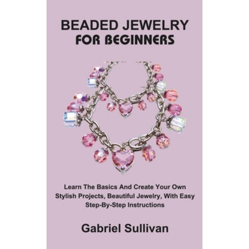 (영문도서) Beaded Jewelry for Beginners: Learn The Basics And Create Your Own Stylish Projects Beautifu... Paperback, Independently Published, English, 9798869757371