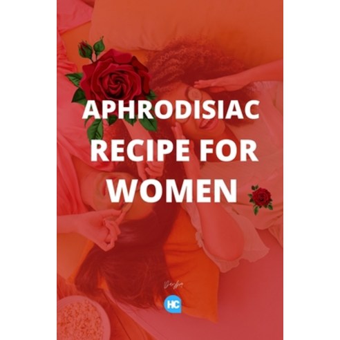 (영문도서) Aphrodisiac Recipe for Women: Easy Guide to make Aphrodisiac at Home Paperback, Independently Published, English, 9798497651539