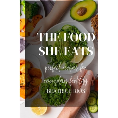 (영문도서) The food she eats: Perfect recipes for everyday fertility Paperback, Independently Published, English, 9798397357487