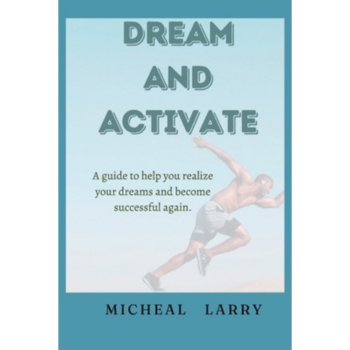 (영문도서) Dream and Activate: A guide to help you realize your dreams and become successful again Paperback, Independently Published, English, 9798369867204