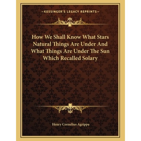 How We Shall Know What Stars Natural Things Are Under and What Things Are Under the Sun Which Recall... Paperback, Kessinger Publishing, English, 9781162998688