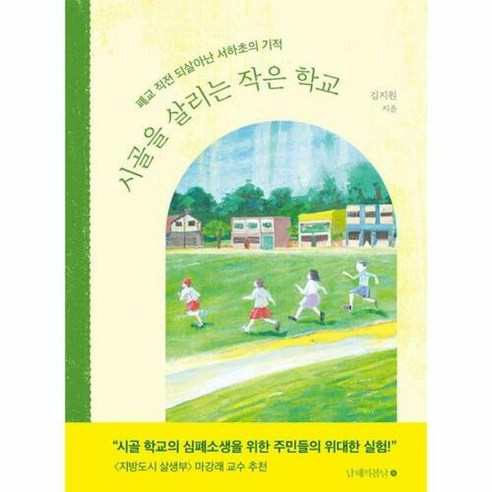 시골을 살리는 작은 학교 : 폐교 직전 되살아난 서하초의 기적, 김지원 저, 남해의봄날