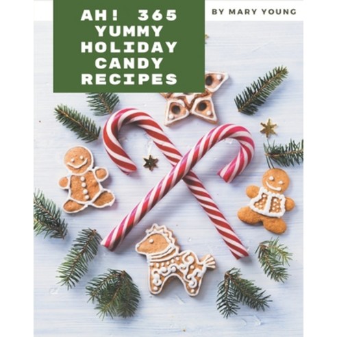Ah! 365 Yummy Holiday Candy Recipes: From The Yummy Holiday Candy Cookbook To The Table Paperback, Independently Published