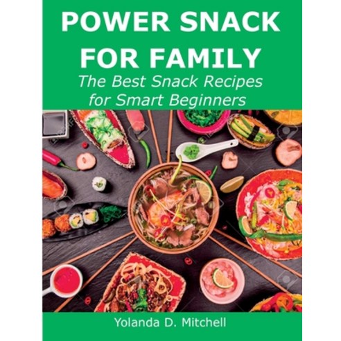 (영문도서) Power Snack for Family: The Best Snack Recipes for Smart Beginners Paperback, Yolanda D. Mitchell, English, 9781483409832