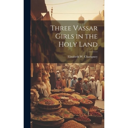 (영문도서) Three Vassar Girls in the Holy Land Hardcover, Legare Street Press, English, 9781019931523
