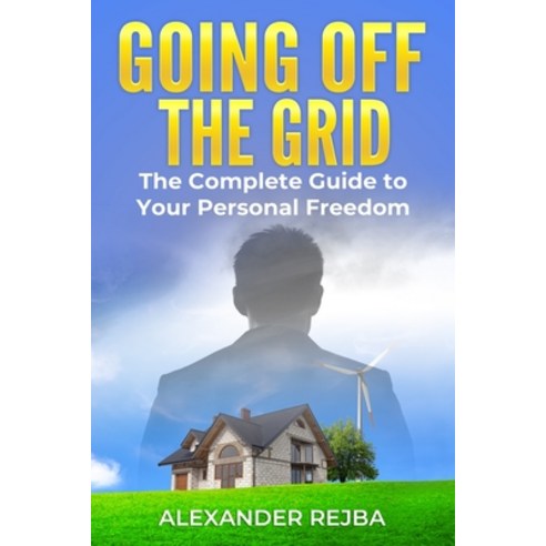 Going off the Grid: The Complete Guide to Your Personal Freedom Paperback, Independently Published
