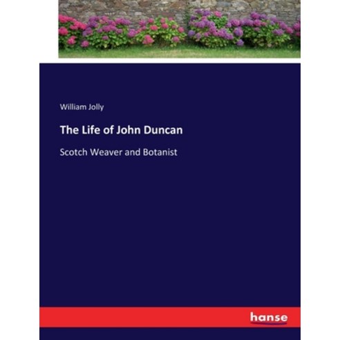 (영문도서) The Life of John Duncan: Scotch Weaver and Botanist Paperback, Hansebooks, English, 9783337026936