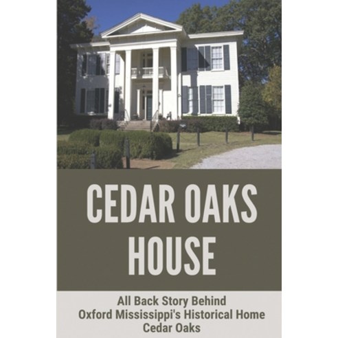 (영문도서) Cedar Oaks House: All Back Story Behind Oxford Mississippi''s Historical Home Cedar Oaks: Oxfo... Paperback, Independently Published, English, 9798504202273