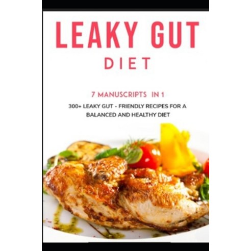 Leaky Gut Diet: 7 Manuscripts in 1 - 300+ Leaky Gut - friendly recipes for a balanced and healthy diet Paperback, Independently Published, English, 9798566574325