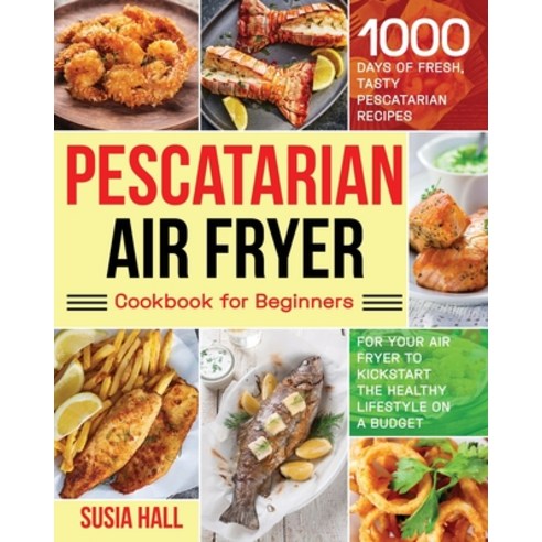 Pescatarian Air Fryer Cookbook for Beginners Paperback, Stive Johe, English, 9781954703179