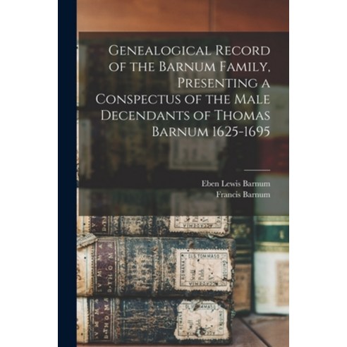 (영문도서) Genealogical Record of the Barnum Family Presenting a Conspectus of the Male Decendants of T... Paperback, Legare Street Press, English, 9781013922473