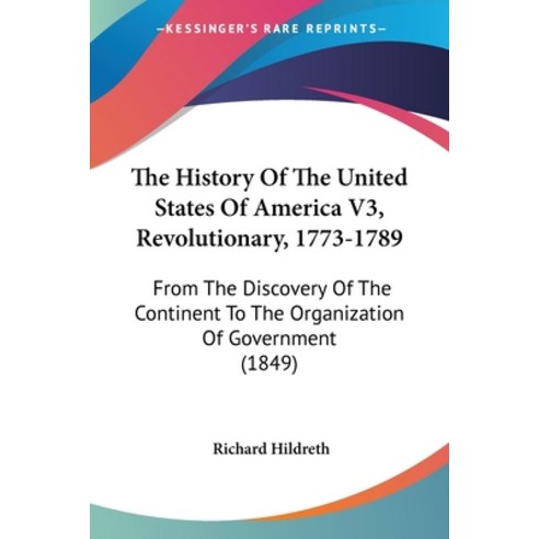 The History Of The United States Of America V3 Revolutionary 1773-1789: From The Discovery Of The ... Paperback, Kessinger Publishing