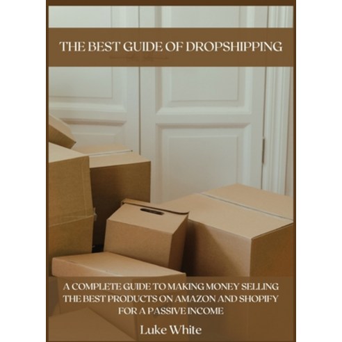 The Best Guide of Dropshipping: A Complete Guide to Making Money Selling the Best Products on Amazon... Hardcover, Luke White, English, 9781667197906