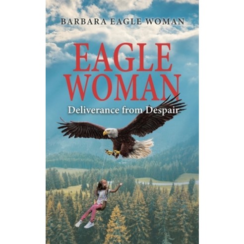 (영문도서) Eagle Woman: Deliverance from Despair Hardcover, Authors'' Tranquility Press, English, 9781959579038