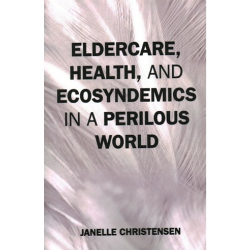 (영문도서) Eldercare Health and Ecosyndemics in a Perilous World Paperback, Rowman & Littlefield Publis..., English, 9781538158487