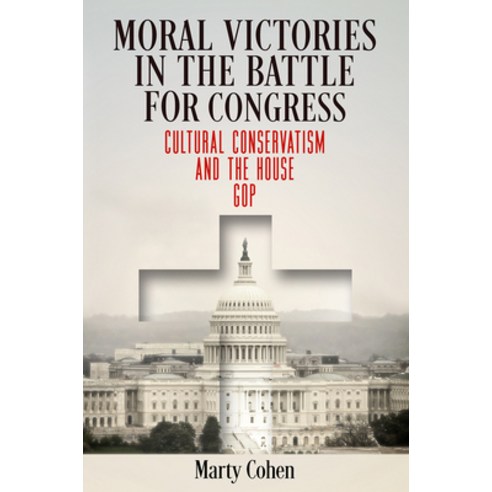 (영문도서) Moral Victories in the Battle for Congress: Cultural Conservatism and the House GOP Paperback, University of Pennsylvania ..., English, 9781512826135